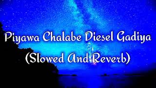 Piyawa Chalabe Diesel Gadiya Slowed And Reverb [upl. by Ciccia]